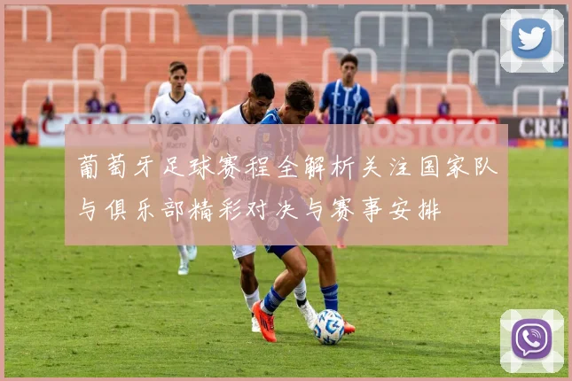 葡萄牙足球赛程全解析关注国家队与俱乐部精彩对决与赛事安排