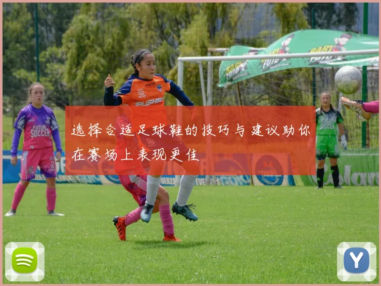 选择合适足球鞋的技巧与建议助你在赛场上表现更佳