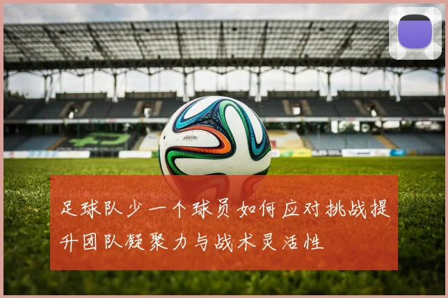 足球队少一个球员如何应对挑战提升团队凝聚力与战术灵活性